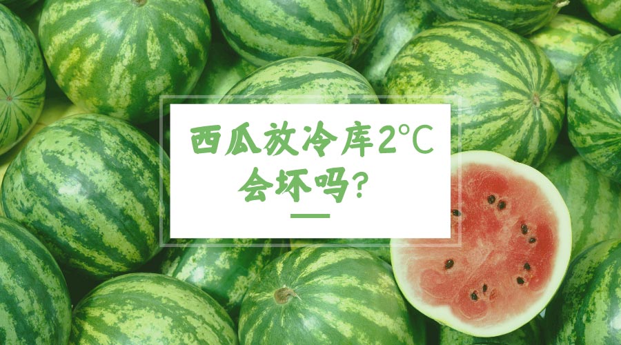 西瓜放冷庫2℃會壞嗎？