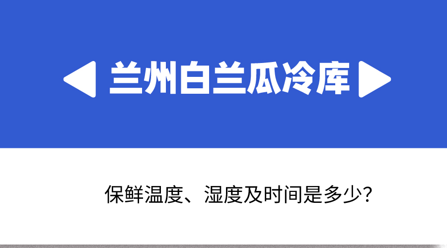 蘭州白蘭瓜冷庫保鮮溫度、濕度及時間是多少？