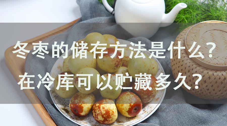 冬棗的儲(chǔ)存方法是什么？在冷庫可以貯藏多久？