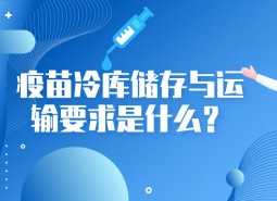 疫苗冷庫儲存與運(yùn)輸要求是什么？