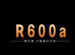 制冷劑R600a簡介、用途、物理性質、技術指標及存儲運輸詳細說明