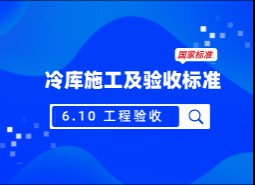 6.10 工程驗(yàn)收-冷庫(kù)施工及驗(yàn)收標(biāo)準(zhǔn) GB51440-2021