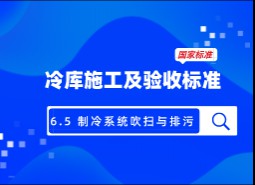 6.5 制冷系統(tǒng)吹掃與排污-冷庫(kù)施工及驗(yàn)收標(biāo)準(zhǔn) GB51440-2021