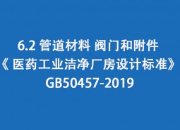 6.2 管道材料、閥門和附件-《 醫(yī)藥工業(yè)潔凈廠房設計標準》 GB50457-2019